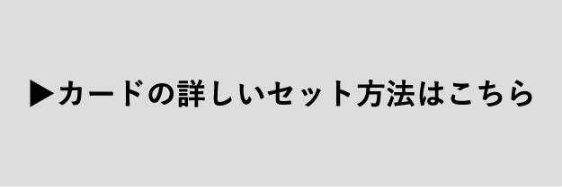 カードのセット方法はこちら